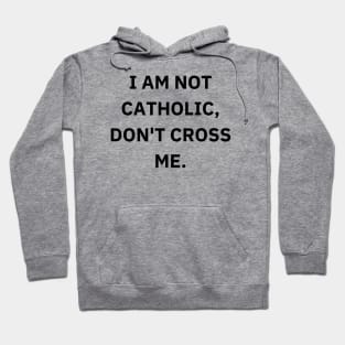 I am not catholic, don't cross me Hoodie